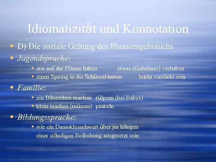 Idiomatizität und Konnotation w D) Die soziale Geltung des Phrasemgebrauchs w Jugendsprache: w etw