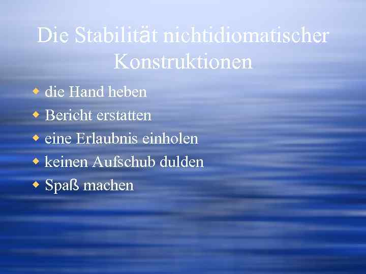 Die Stabilität nichtidiomatischer Konstruktionen w die Hand heben w Bericht erstatten w eine Erlaubnis