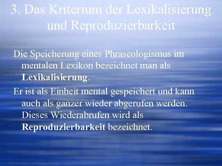 3. Das Kriterium der Lexikalisierung und Reproduzierbarkeit Die Speicherung eines Phraseologismus im mentalen Lexikon