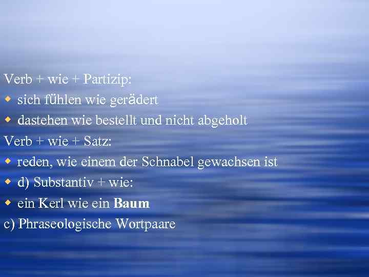Verb + wie + Partizip: w sich fühlen wie gerädert w dastehen wie bestellt