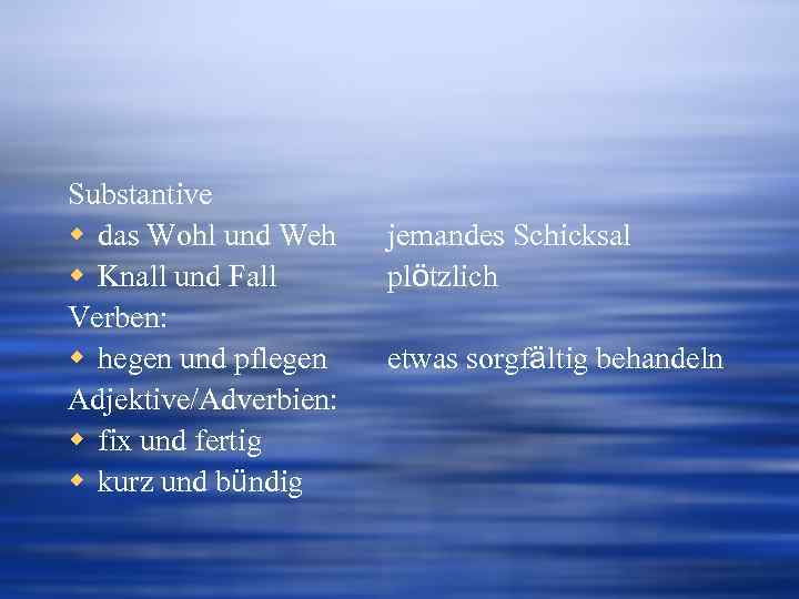 Substantive w das Wohl und Weh w Knall und Fall Verben: w hegen und