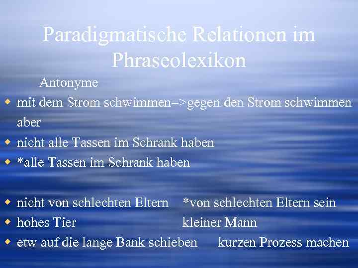 Paradigmatische Relationen im Phraseolexikon Antonyme w mit dem Strom schwimmen=>gegen den Strom schwimmen aber