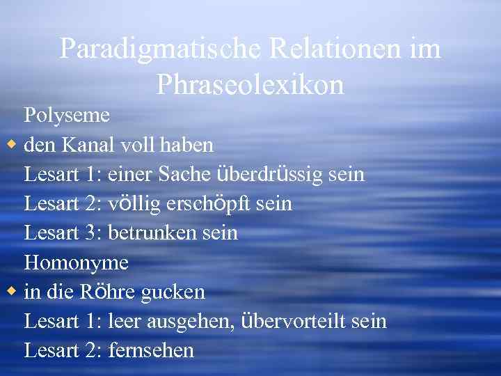 Paradigmatische Relationen im Phraseolexikon Polyseme w den Kanal voll haben Lesart 1: einer Sache