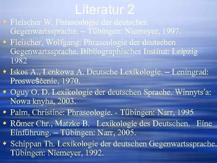 Literatur 2 w Fleischer W. Phraseologie der deutschen Gegenwartssprache. – Tübingen: Niemeyer, 1997. w