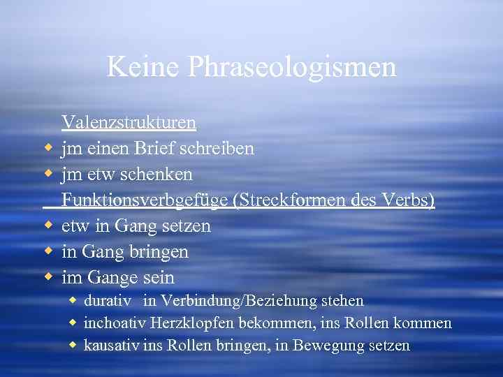 Keine Phraseologismen w w w Valenzstrukturen jm einen Brief schreiben jm etw schenken Funktionsverbgefüge