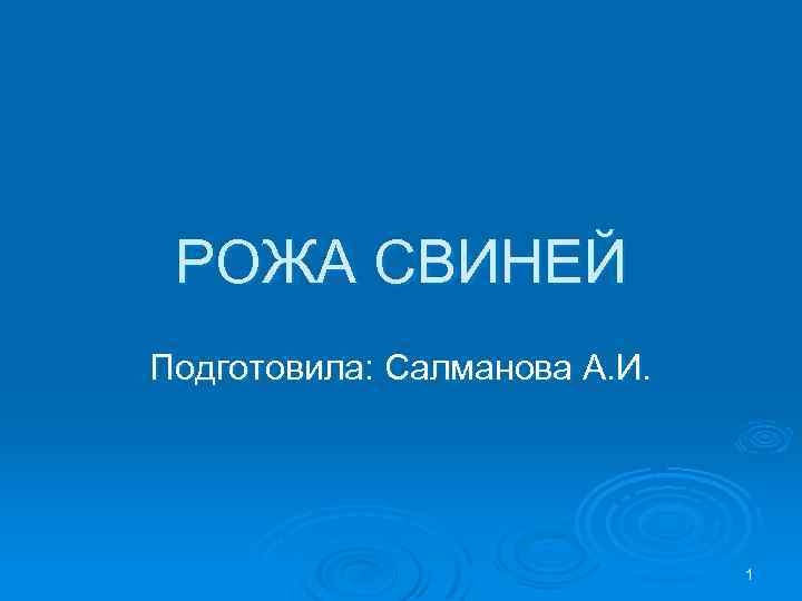 РОЖА СВИНЕЙ Подготовила: Салманова А. И. 1 