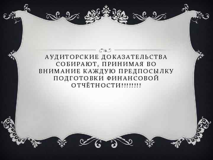 АУДИТОРСКИЕ ДОКАЗАТЕЛЬСТВА СОБИРАЮТ, ПРИНИМАЯ ВО ВНИМАНИЕ КАЖДУЮ ПРЕДПОСЫЛКУ ПОДГОТОВКИ ФИНАНСОВОЙ ОТЧЁТНОСТИ!!!! 