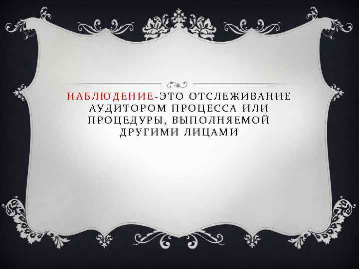 НАБЛЮДЕНИЕ-ЭТО ОТСЛЕЖИВАНИЕ АУДИТОРОМ ПРОЦЕССА ИЛИ ПРОЦЕДУРЫ, ВЫПОЛНЯЕМОЙ ДРУГИМИ ЛИЦАМИ 