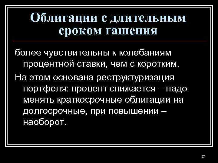 Облигации с длительным сроком гашения более чувствительны к колебаниям процентной ставки, чем с коротким.