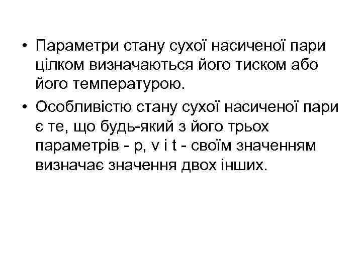  • Параметри стану сухої насиченої пари цілком визначаються його тиском або його температурою.
