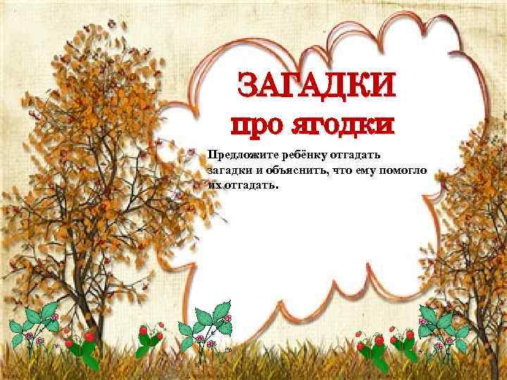  «Найди различия» . ЗАГАДКИ про ягодки Предложите ребёнку отгадать загадки и объяснить, что