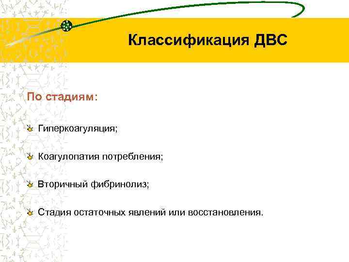 Классификация ДВС По стадиям: Гиперкоагуляция; Коагулопатия потребления; Вторичный фибринолиз; Стадия остаточных явлений или восстановления.