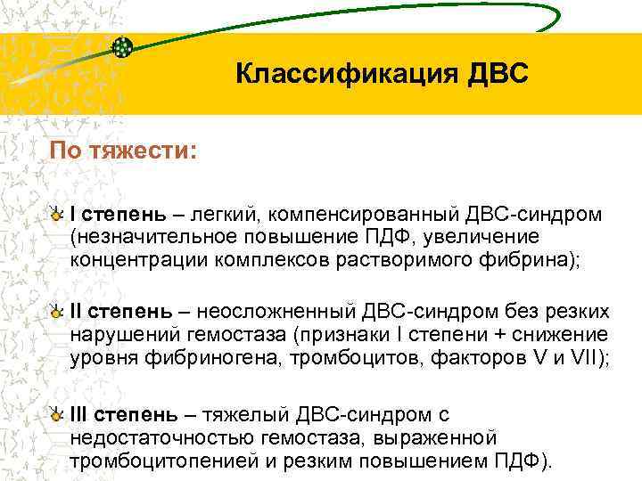 Классификация ДВС По тяжести: I степень – легкий, компенсированный ДВС-синдром (незначительное повышение ПДФ, увеличение