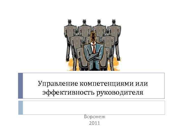 Управление компетенциями или эффективность руководителя Воронеж 2011 