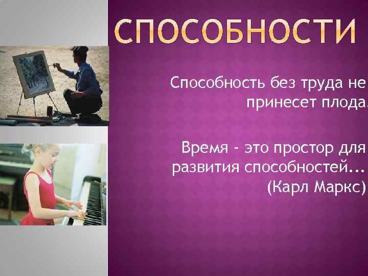 Способность без труда не принесет плода. Время - это простор для развития способностей. .