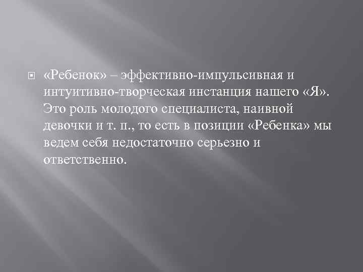  «Ребенок» – эффективно-импульсивная и интуитивно-творческая инстанция нашего «Я» . Это роль молодого специалиста,