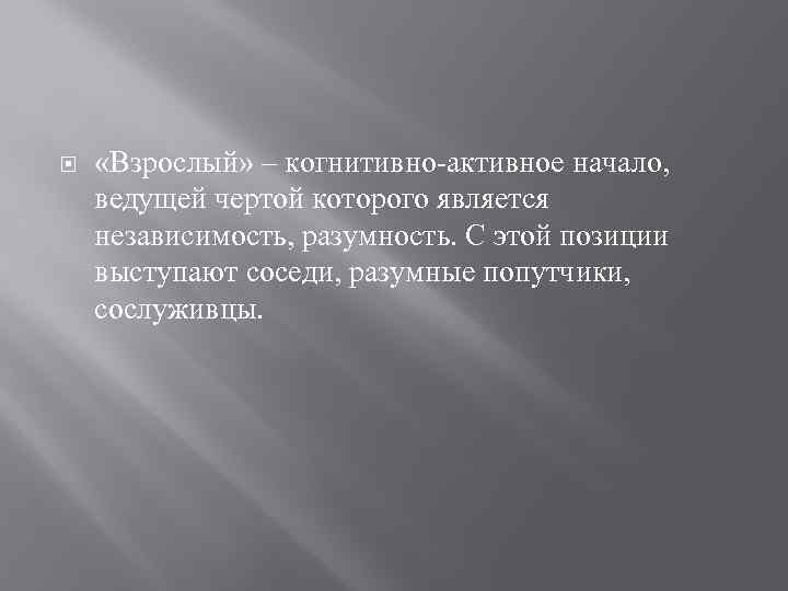  «Взрослый» – когнитивно-активное начало, ведущей чертой которого является независимость, разумность. С этой позиции