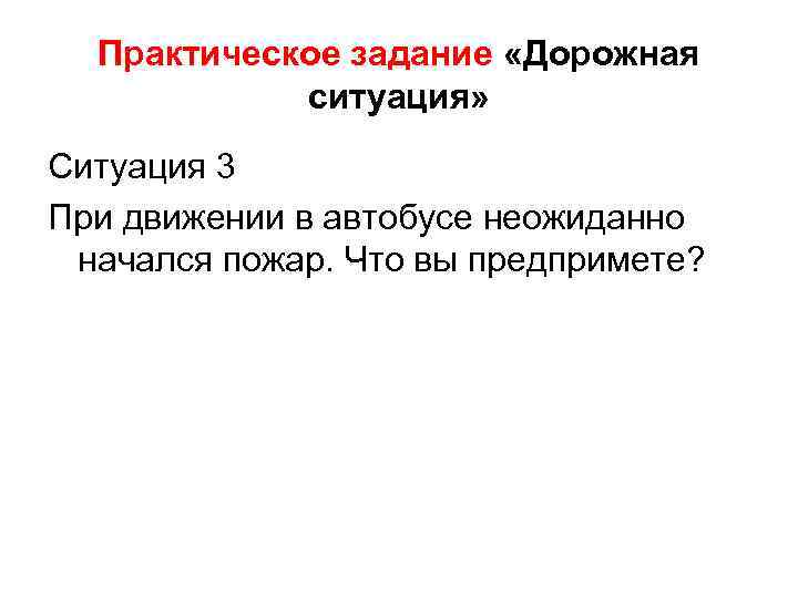Практическое задание «Дорожная ситуация» Ситуация 3 При движении в автобусе неожиданно начался пожар. Что