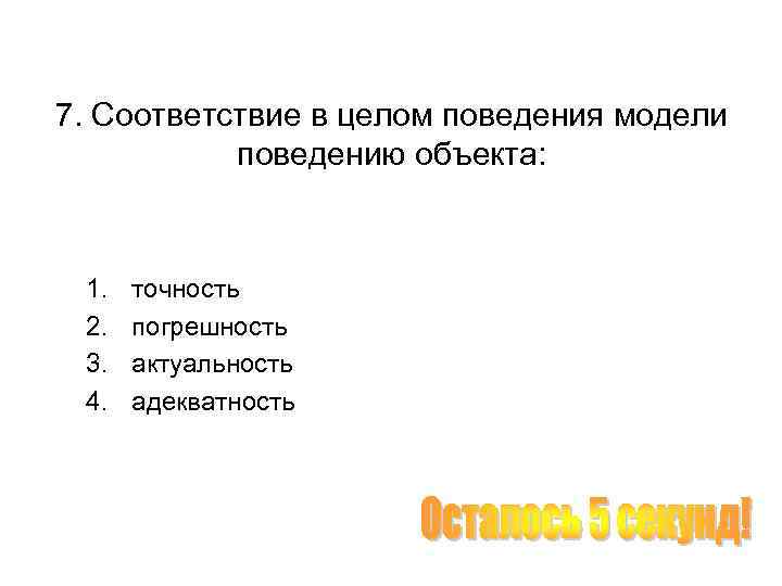 7. Соответствие в целом поведения модели поведению объекта: 1. 2. 3. 4. точность погрешность