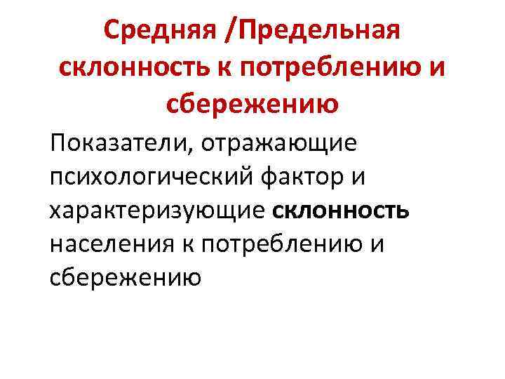 Средняя /Предельная склонность к потреблению и сбережению Показатели, отражающие психологический фактор и характеризующие склонность