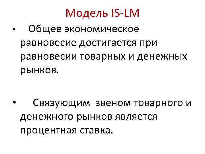 Модель IS-LM • Общее экономическое равновесие достигается при равновесии товарных и денежных рынков. •