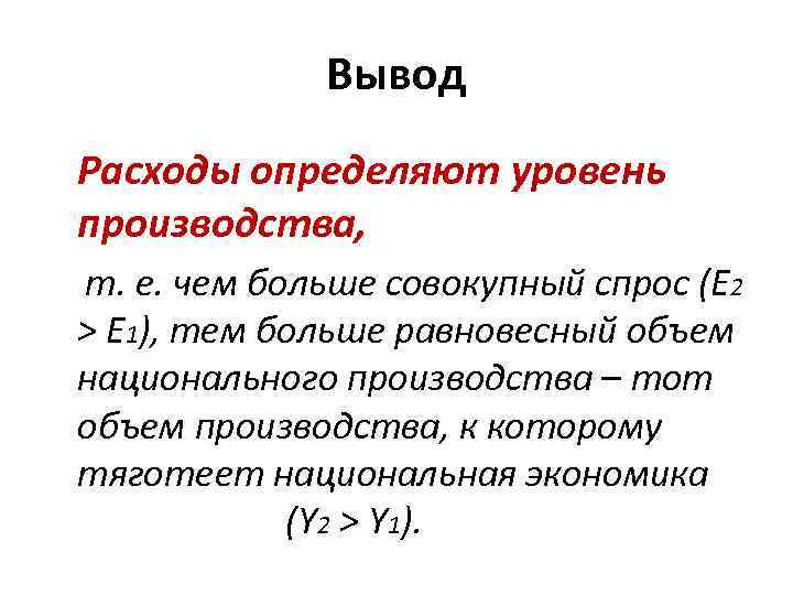 Вывод Расходы определяют уровень производства, т. е. чем больше совокупный спрос (E 2 >