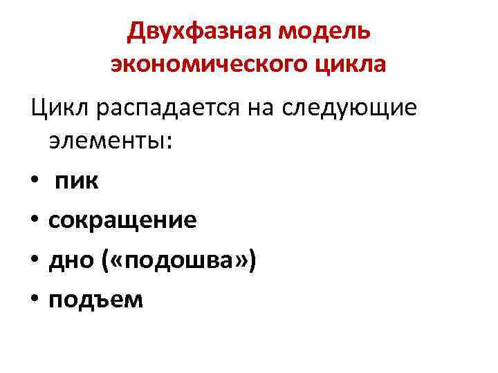 Двухфазная модель экономического цикла Цикл распадается на следующие элементы: • пик • сокращение •