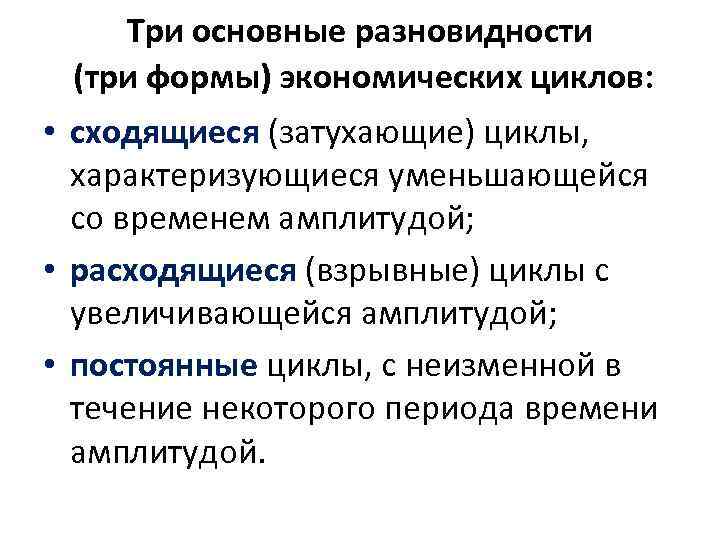 Три основные разновидности (три формы) экономических циклов: • сходящиеся (затухающие) циклы, характеризующиеся уменьшающейся со