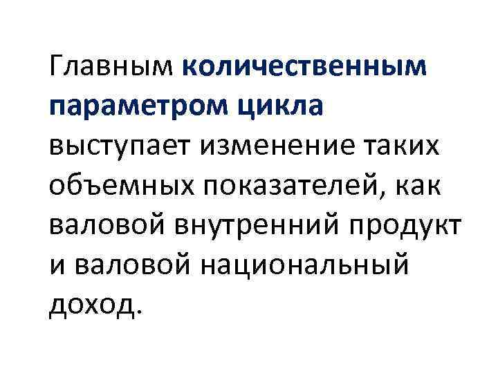 Главным количественным параметром цикла выступает изменение таких объемных показателей, как валовой внутренний продукт и