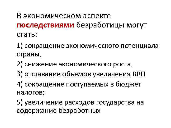  В экономическом аспекте последствиями безработицы могут стать: 1) сокращение экономического потенциала страны, 2)
