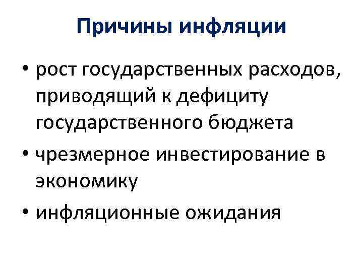 Причины инфляции • рост государственных расходов, приводящий к дефициту государственного бюджета • чрезмерное инвестирование