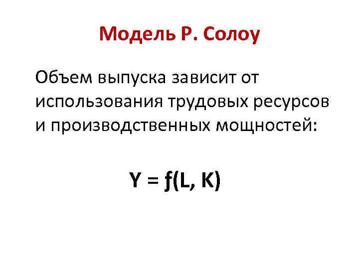 Модель Р. Солоу Объем выпуска зависит от использования трудовых ресурсов и производственных мощностей: Y