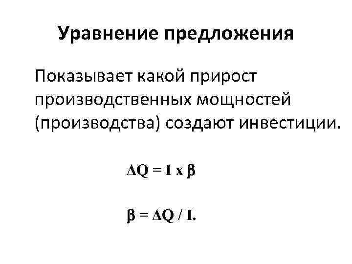 Уравнение предложения Показывает какой прирост производственных мощностей (производства) создают инвестиции. ΔQ = I х
