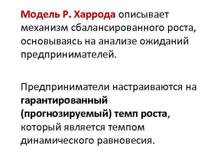 Модель Р. Харрода описывает механизм сбалансированного роста, основываясь на анализе ожиданий предпринимателей. Предприниматели настраиваются