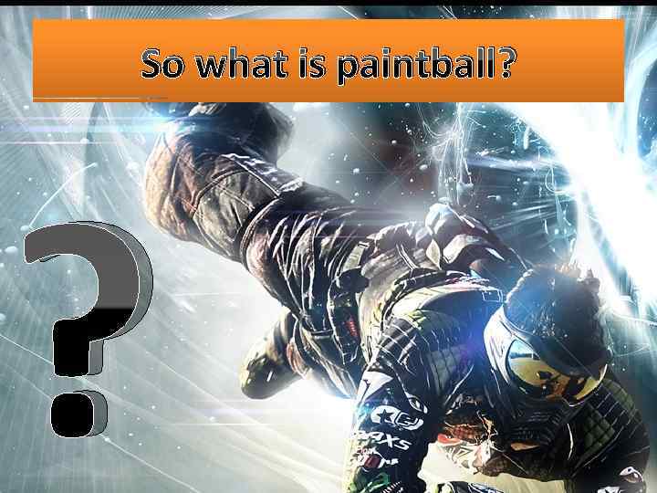 So what is paintball? ? 