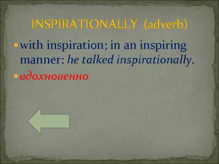 INSPIRATIONALLY (adverb) with inspiration; in an inspiring manner: he talked inspirationally. вдохновенно 