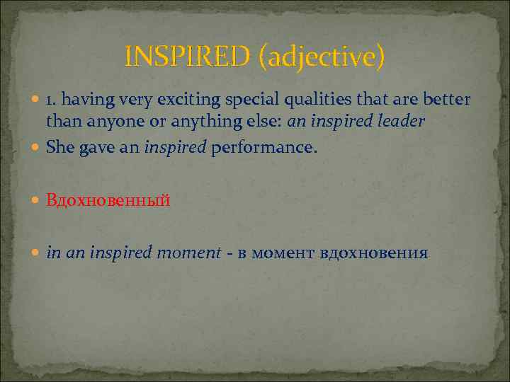 INSPIRED (adjective) 1. having very exciting special qualities that are better than anyone or