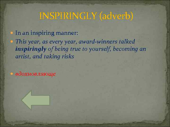 INSPIRINGLY (adverb) In an inspiring manner: This year, as every year, award-winners talked inspiringly