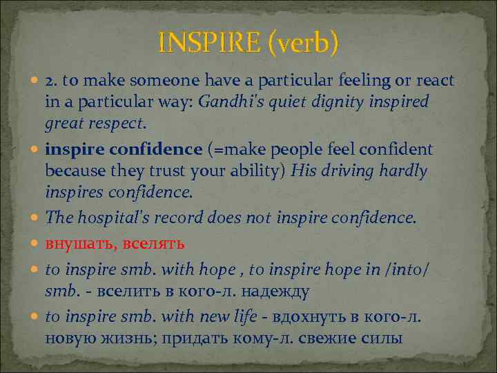 INSPIRE (verb) 2. to make someone have a particular feeling or react in a