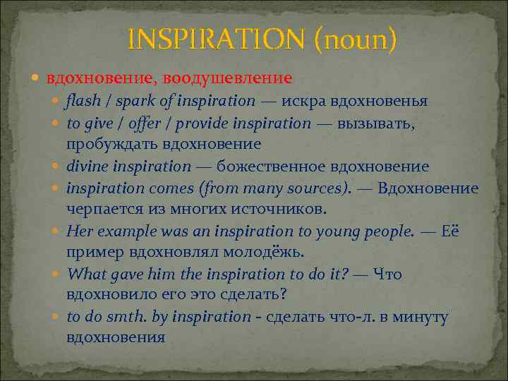 INSPIRATION (noun) вдохновение, воодушевление flash / spark of inspiration — искра вдохновенья to give