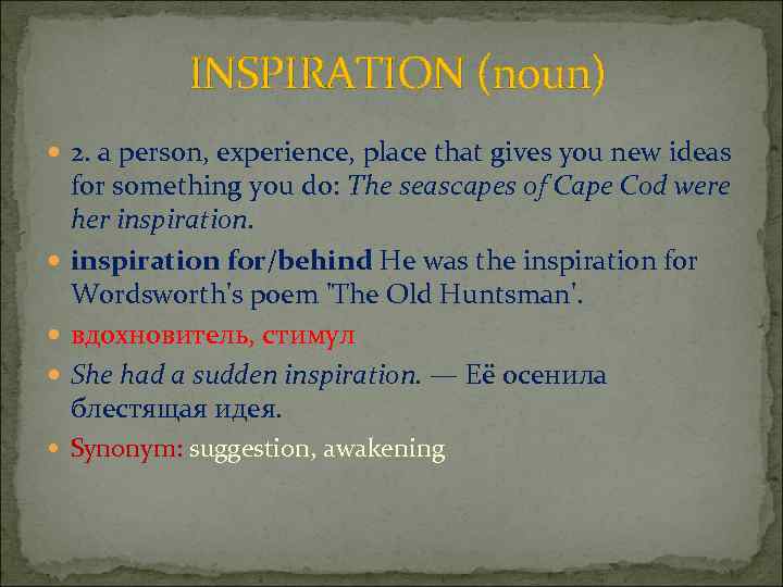 INSPIRATION (noun) 2. a person, experience, place that gives you new ideas for something