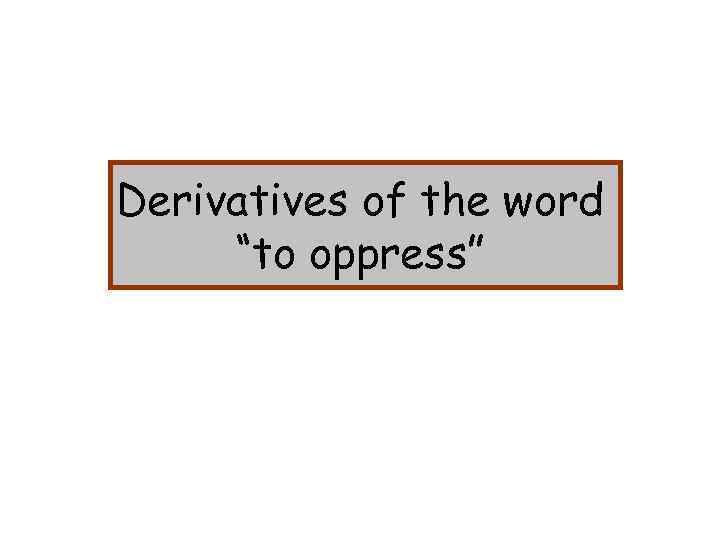 Derivatives of the word “to oppress” 