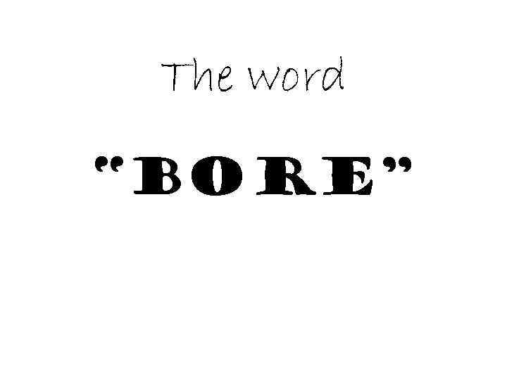 The word “bore” 