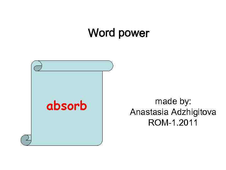 absorb made by: Anastasia Adzhigitova ROM-1. 2011 