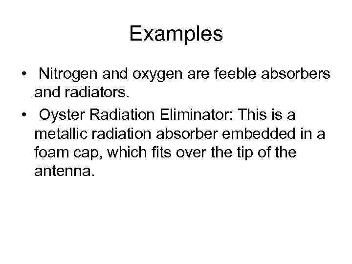 Examples • Nitrogen and oxygen are feeble absorbers and radiators. • Oyster Radiation Eliminator: