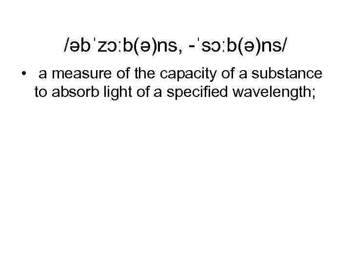 /əbˈzɔːb(ə)ns, -ˈsɔːb(ə)ns/ • a measure of the capacity of a substance to absorb light