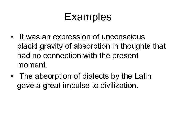 Examples • It was an expression of unconscious placid gravity of absorption in thoughts