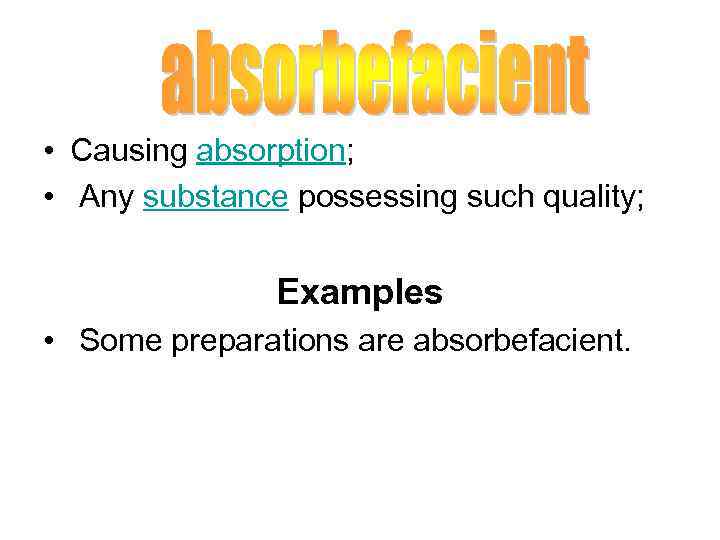  • Causing absorption; • Any substance possessing such quality; Examples • Some preparations