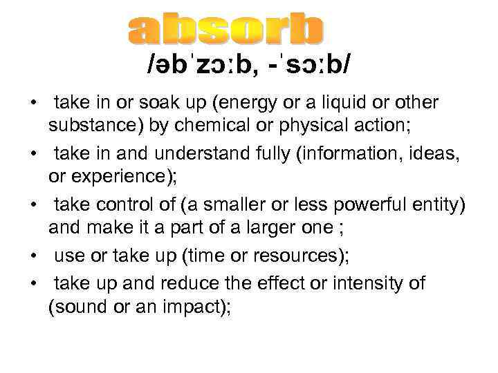 /əbˈzɔːb, -ˈsɔːb/ • take in or soak up (energy or a liquid or other