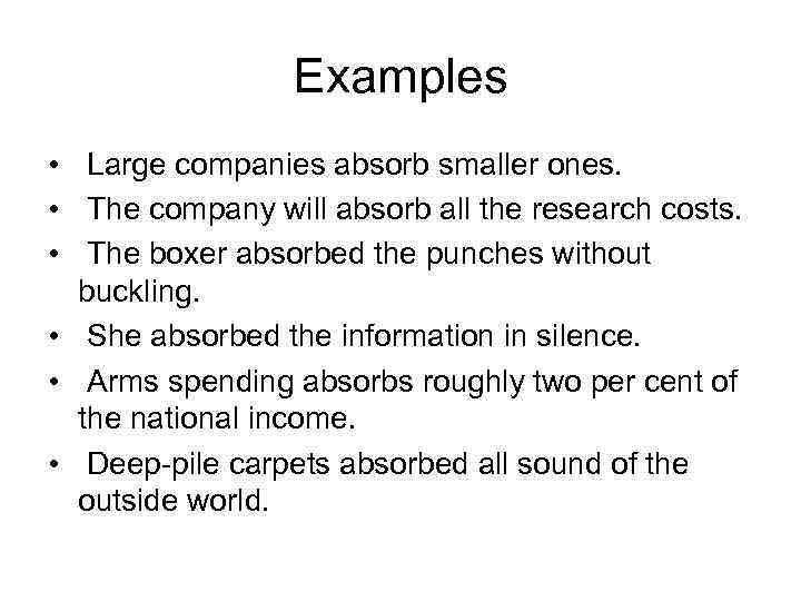 Examples • Large companies absorb smaller ones. • The company will absorb all the